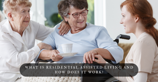 What Is Residential Assisted Living and How Does It Work?